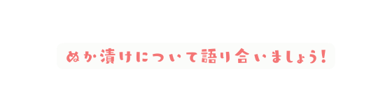 ぬか漬けについて語り合いましょう