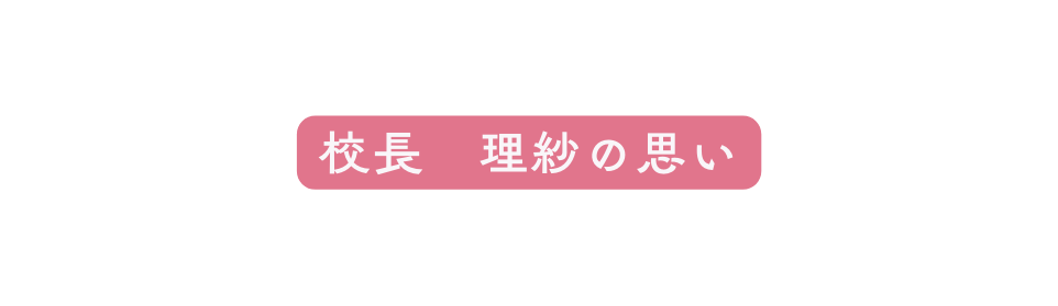 校長 理紗の思い